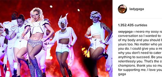 "Eu ouvi dizer que meu corpo foi motivo de conversas, então eu queria dizer que tenho orgulho do meu corpo e você deveria ter do seu também. Não importa quem você é ou o que você faz. Eu poderia te dar um milhão de motivos pelos quais você não precisa atender à ninguém ou a qualquer coisa para ter sucesso. Seja você, e seja implacavelmente você. Isso é coisa de campeões. Muito obrigado a todos por me apoiarem. Eu amo vocês, caras. Beijos, Gaga”